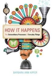 book cover of How It Happens: the extraordinary processes of everyday things by Barbara Ann Kipfer
