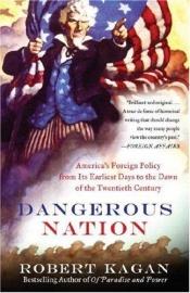 book cover of Dangerous Nation: America's Place in the World, from its Earliest Days to the Dawn of the 20th Century by Robert Kagan