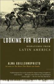book cover of Looking for History : Dispatches from Latin America by Alma Guillermoprieto