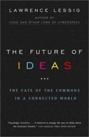 book cover of The Future of Ideas by Lawrence Lessig