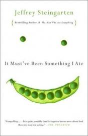 book cover of It Must've Been Something I Ate: the Return of the Man Who Ate Everything by Jeffrey Steingarten