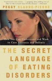 book cover of The Secret Language of Eating Disorders: How You Can Understand and Work to Cure Anorexia and Bulimia by Peggy Claude-Pierre