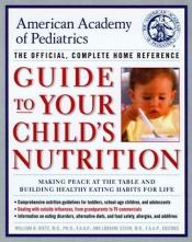 book cover of American Academy of Pediatrics guide to your child's nutrition : making peace at the table and building healthy eating by American Academy Of Pediatrics