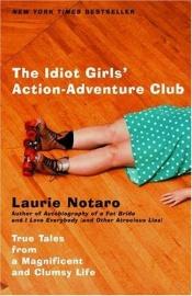 book cover of Idiot Girls' Action-Adventure Club: True Tales from a Magnificent and Clumsy Life by Laurie Notaro