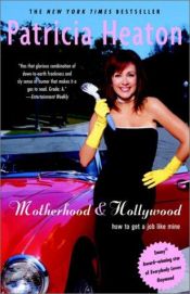 book cover of Motherhood and Hollywood: How to Get a Job Like Mine by Patricia Heaton