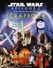 book cover of Star Wars Episode 1 The Phantom Menace Scrapbook: The Ultimate Insider's Guide to the Movie by Ryder Windham