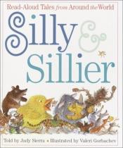 book cover of Silly and Sillier: Read-Aloud Tales from Around the World (Treasured Gifts for the Holidays) by Judy Sierra