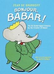 book cover of Bonjour, Babar!: The Six Unabridged Classics by Jean de Brunhoff