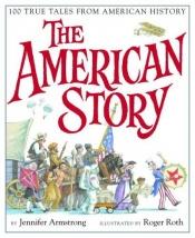 book cover of The American Story: 100 True Tales from American History by Jennifer Armstrong
