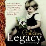 book cover of Golden Legacy How Golden Books Won Children's Hearts, Changed Publishing Forever, and Became an American Icon Along the by Leonard S. Marcus