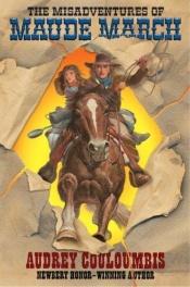 book cover of The misadventures of Maude Marche, or, Trouble rides a fast horse by Audrey Couloumbis