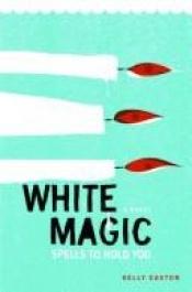 book cover of White Magic: Spells to Hold You by Kelly Easton