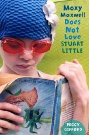 book cover of Moxy Maxwell Does Not Love Stuart Little by Peggy Gifford