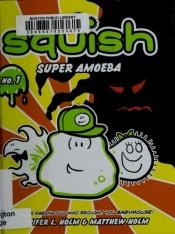 book cover of Squish: Super Amoeba by Jennifer L. Holm