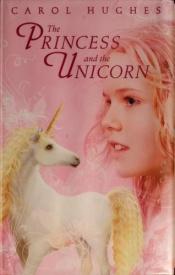 book cover of The Princess and the Unicorn by Carol Hughes