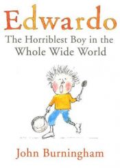 book cover of Edwardo the Horriblest Boy in the Whole Wide World by John Burningham