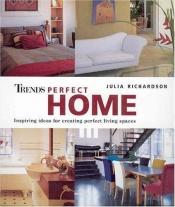 book cover of Trends Perfect Home by Julia Richardson
