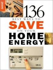 book cover of 136 Best Ways to Save on Your Home Energy by Sunset