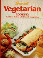 book cover of Vegetarian Cooking: Nutritious Recipes with Flavor by Sunset