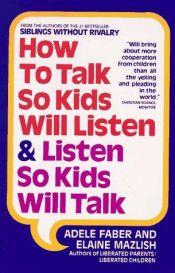 book cover of How to Talk So Kids Will Listen & Listen So Kids Will Talk by Adele Faber|Elaine Mazlish