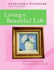 book cover of Living a Beautiful Life by Alexandra Stoddard