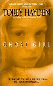 book cover of Ghost Girl: The True Story of a Child in Peril and the Teacher Who Saved Her (Book Club Edition) by Torey L. Hayden