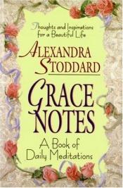 book cover of GRACE NOTES, INSIGHTS, REFLECTIONS, INSPIRATIONS, AND QUESTS FOR EVERY DAY OF THE YEAR, A BOOK OF DAILY MEDITATIONS by Alexandra Stoddard