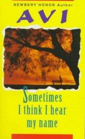 book cover of Sometimes I Think I Hear My Name by Avi