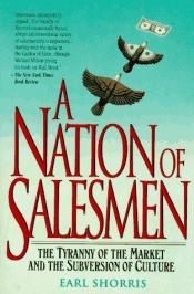 book cover of A Nation of Salesmen: The Tyranny of the Market and the Subversion of Culture by Earl Shorris