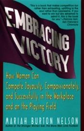 book cover of Embracing Victory: How Women Can Compete Joyously, Compassionately, and Successfully in the Workplace and on the Playing by Mariah Burton Nelson