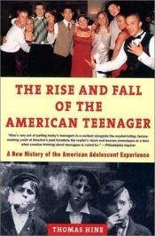 book cover of The Rise and Fall of the American Teenager by Thomas Hine