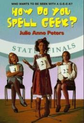 book cover of How Do You Spell Geek? by Julie Anne Peters