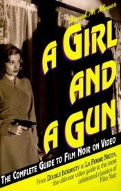 book cover of A girl and a gun : the complete guide to film noir on video by David N. Meyer