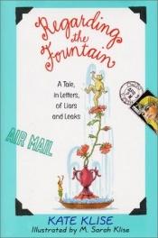 book cover of Regarding the Fountain: A Tale, in Letters, of Liars and Leaks (Regarding the... 1) by Kate Klise
