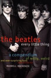 book cover of Beatles : Every Little Thing by Maxwell Mackenzie