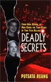 book cover of Deadly Secrets: From High School to High Crime--the True Story of Two Teen Killers by Putsata Reang