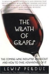 book cover of The Wrath of Grapes: The Coming Wine Industry Shakeout And How To Take Advantage Of It by Lewis Perdue