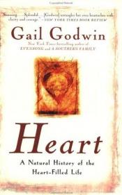 book cover of Heart: A Natural History of the Heart-Filled Life by Gail Godwin
