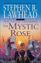 book cover of Mystic Rose, The (Celtic Crusades S.) (Celtic Crusades) by Stephen R. Lawhead