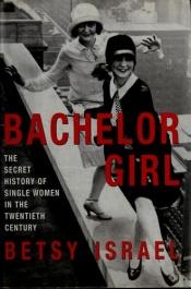 book cover of Bachelor Girl: The Secret History of Single Women in the Twentieth Century by Betsy Israel