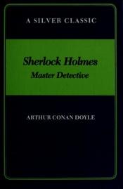 book cover of Sherlock Holmes, Master Detective (A Silver Classic) by Arthur Conan Doyle
