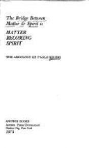 book cover of The Bridge between Matter & Spirit Is Matter Becoming Spirit: The Arcology of Paolo Soleri by Paolo Soleri