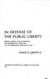 book cover of In Defense of Public Liberty: Britain, America, and the Struggle for Independence - From 1760 to the Surrender at Yorktown in 1781 by Samuel B. Griffith