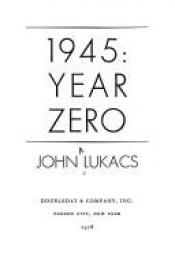 book cover of 1945, Year Zero: The Shaping of the Modern Age by John Lukacs
