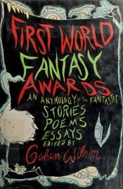 book cover of First World Fantasy Awards: An Anthology of the Fantastic Stories, Poems, Essays by Gahan Wilson