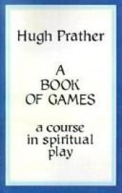 book cover of A Book of Games : A Course in Spiritual Play by Hugh Prather