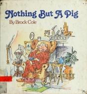 book cover of Nothing but a Pig by Brock Cole