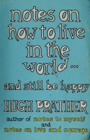 book cover of Notes on how to live in the world-- and still be happy by Hugh Prather