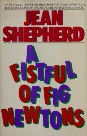 book cover of A fistful of fig newtons by Jean Shepherd