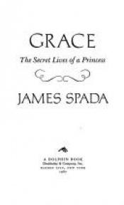 book cover of Grace - The Secret Lives of a Princess. An Intimate Biography of Grace Kelly by James Spada